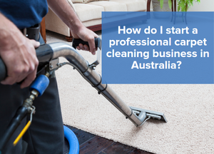 How do I start a professional carpet cleaning business in Australia?